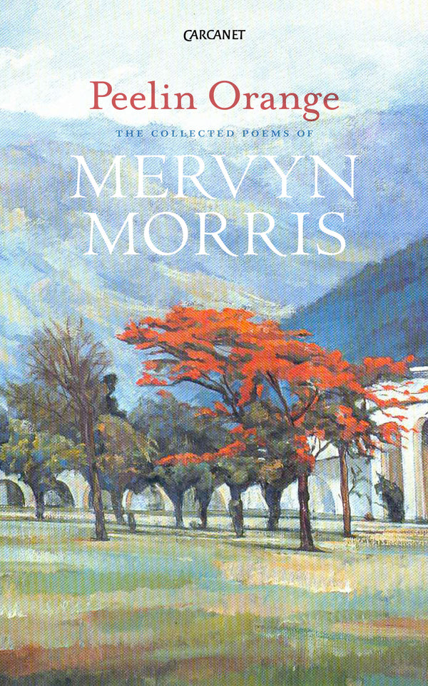Peelin Orange: Collected Poems by Mervyn Morris