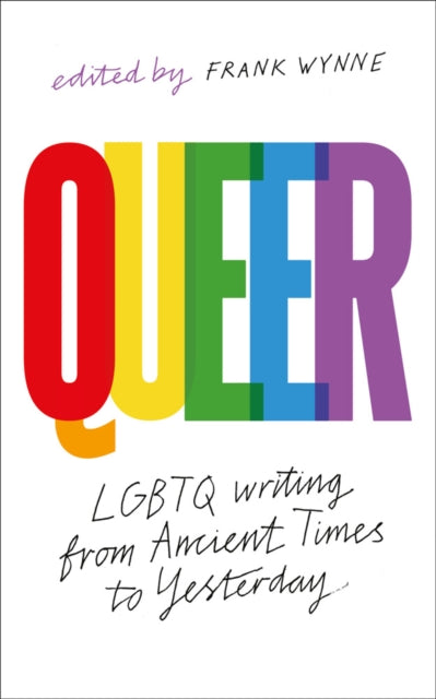 Queer : A Collection of LGBTQ Writing from Ancient Times to Yesterday ed. By Frank Wynne