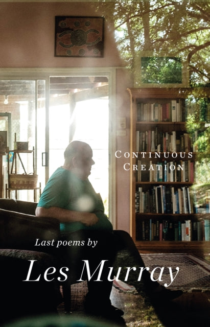 Continuous Creation: Last Poems by Les Murray