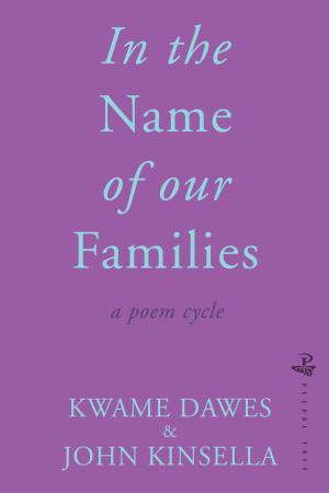In The Name Of Our Families by Kwame Dawes and John Kinsella