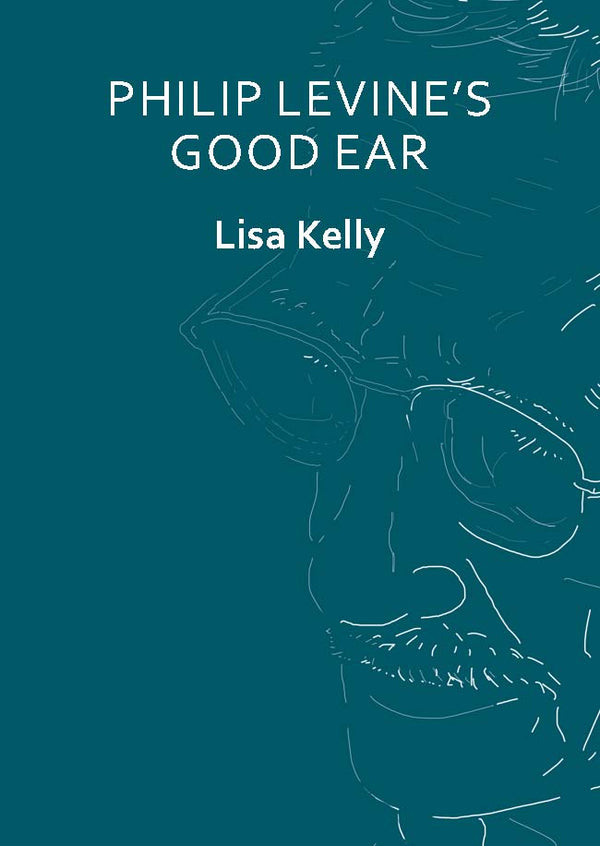 Philip Levine's Good Ear by Lisa Kelly