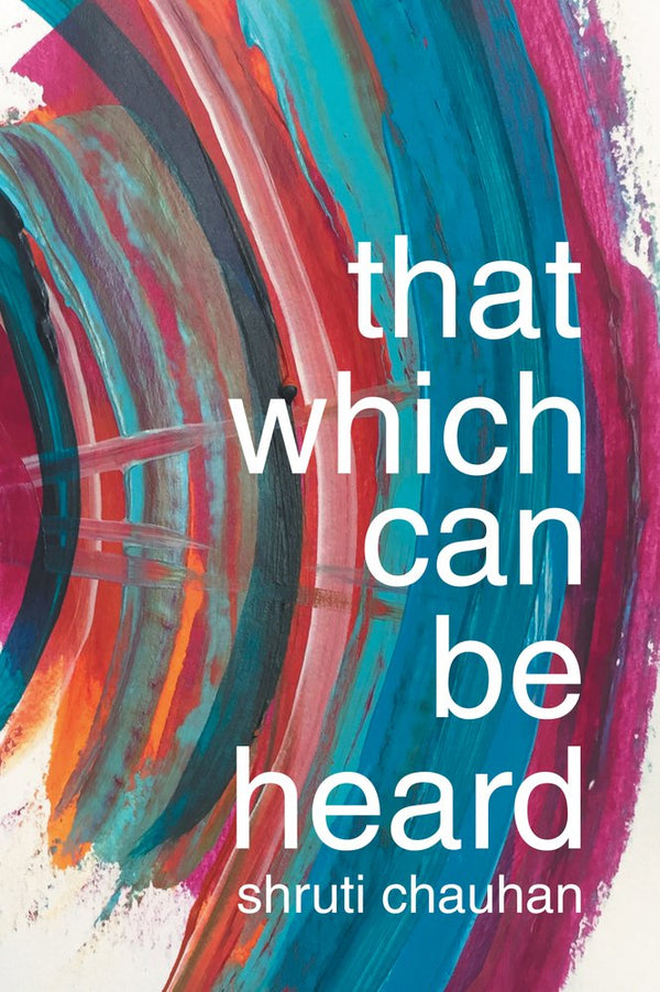 That Which Can Be Heard by Shruti Chauhan