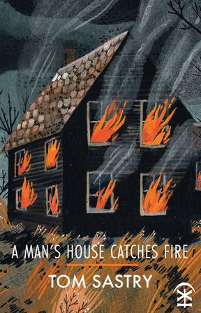A Man's House Catches Fire by Tom Sastry