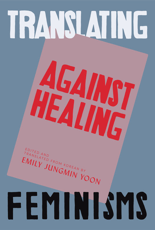 Against Healing: Nine Korean Poets (Translating Feminisms)