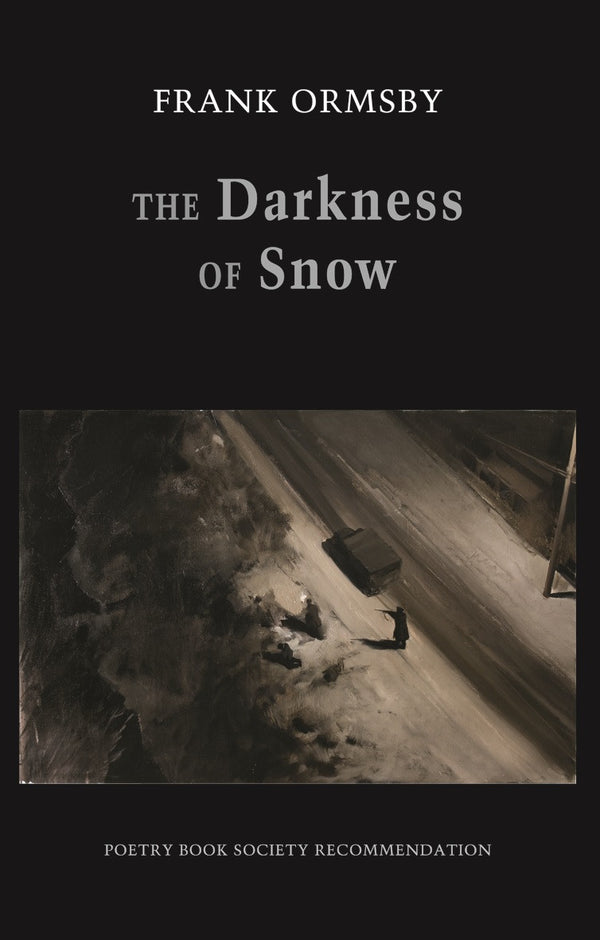 The Darkness of Snow by Frank Ormsby <b> Poetry Book Society Autumn Recommendation </b>