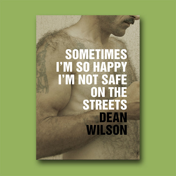 Sometimes I'm So Happy I'm Not Safe on the Streets by Dean Wilson