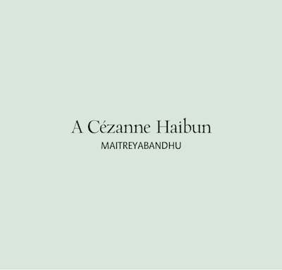 A Cézanne Haibun by Maitreyabandhu