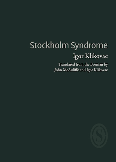 Stockholm Syndrome by Igor Klikovac, trans. John McAuliffe <br><b>PBS Spring Pamphlet Choice 2019</b>