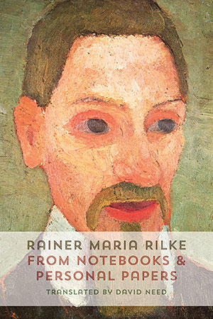 From Notebooks and Personal Papers by Rainer Maria Rilke, trans. by David Need