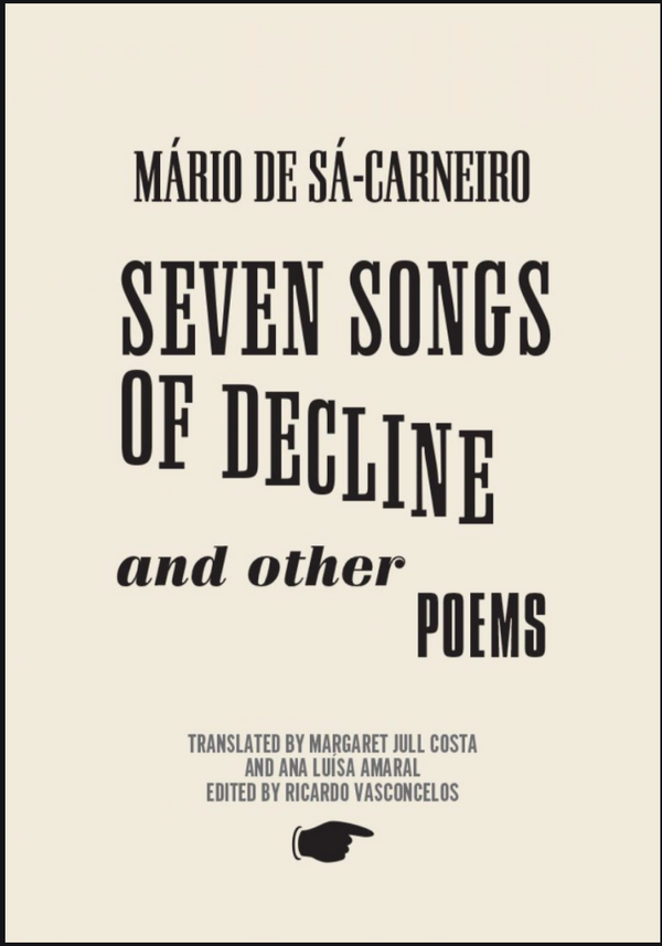 Seven Songs of Decline and Other Poems by Mário de Sá-Carneiro, trans. by Margaret Jull Costa and Ana Luísa Amaral