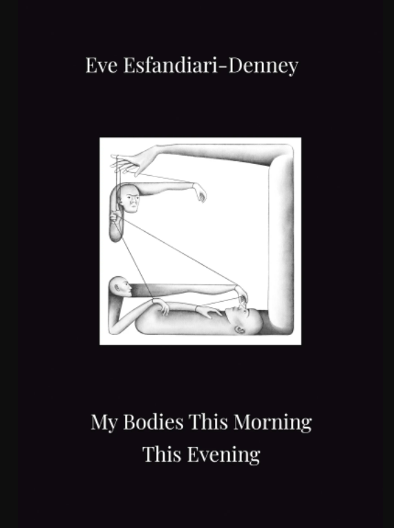 My Bodies This Morning This Evening by Eve Esfandiari-Denney