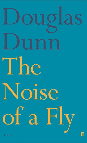 The Noise of a Fly by Douglas Dunn <b> Poetry Book Society Autumn Recommendation </b>