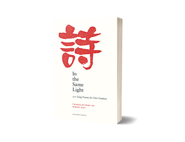 In the Same Light: 200 Tang Poems for Our Century Trans. By Wong May <br> <b> PBS Spring Translation Choice 2022</b>