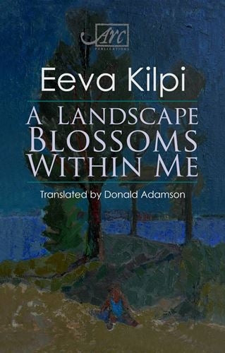 A Landscape Blossoms Within Me by Eeva Kilpi, translated by Donald Adamson