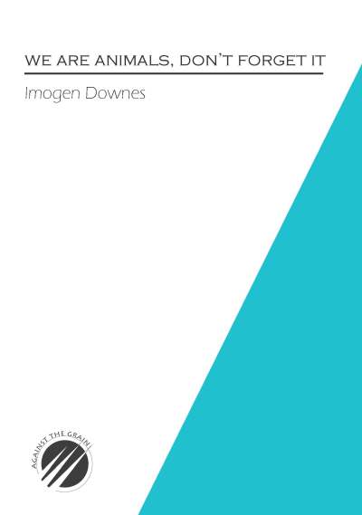 We Are Animals, Don't Forget It by Imogen Downes