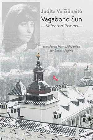 Vagabond Sun: Selected Poems by Judita Vaičiūnaitė, trans. by Rimas Uzgiris