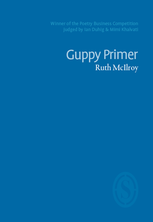 Guppy Primer by Ruth McIlroy <b> PBS Pamphlet Choice Winter 2017 </b>