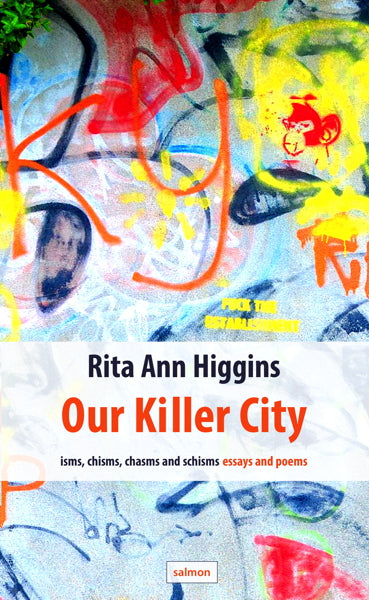 Our Killer City - isms, chisms, chasms and schisms: essays and poems by Rita Ann Higgins