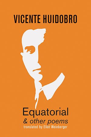Equatorial & other poems by Vicente Huidobro, trans. Eliot Weinberger