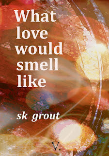 What Love Would Smell Like by SK Grout